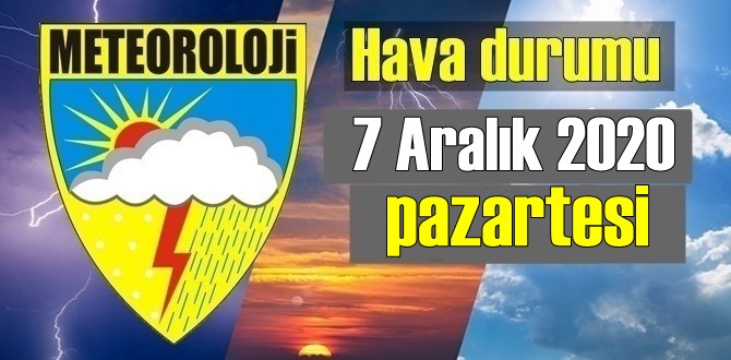 Hava durumu 7 Aralık 2020 pazartesi, Bugün Hava nasıl olacak?