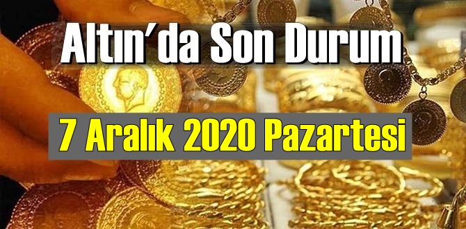 7 Aralık 2020 Pazartesi Ekonomi’de Altın piyasası, Altın güne nasıl başlıyor