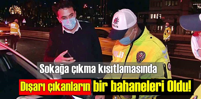 Sokağa çıkma kısıtlamasında Dışarı çıkanların bir bahaneleri Oldu!