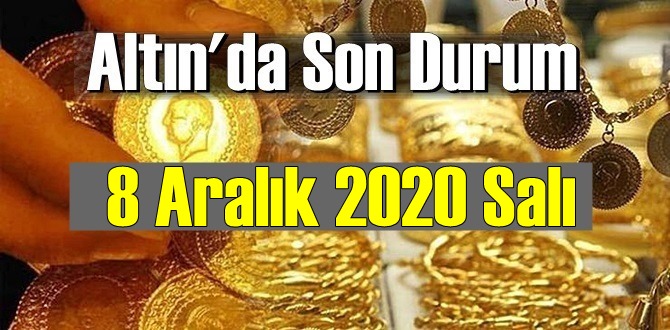 8 Aralık 2020 Salı Ekonomi’de Altın piyasası, Altın güne nasıl başlıyor