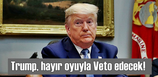 Trump, hayır oyuyla Veto edecek!