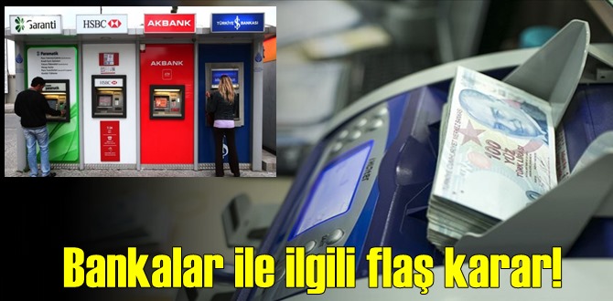 Bankalar ile ilgili alınan yeni bir karar açıklandı!