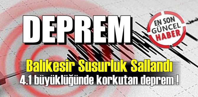 Balıkesir Susurluk Sallandı, 4.1 büyüklüğünde korkutan deprem!