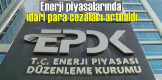 EPDK 2021'de Enerji piyasalarında para cezaları artırıldı!