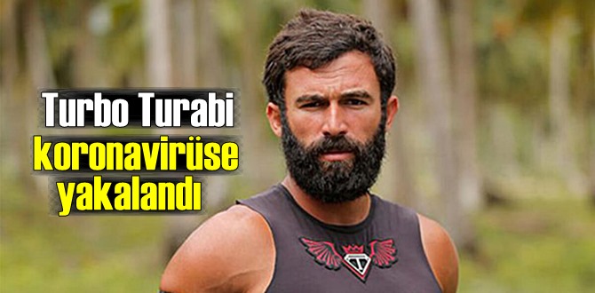 Turabi Çamkıran (Turbo Turabi) koronavirüse yakalandı