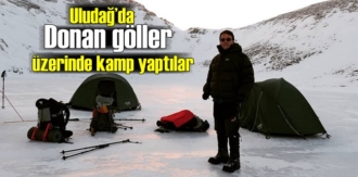 Kış Kapıda, Dağcılar Uludağ’da buz tutan göller üzerine kamp yaptılar