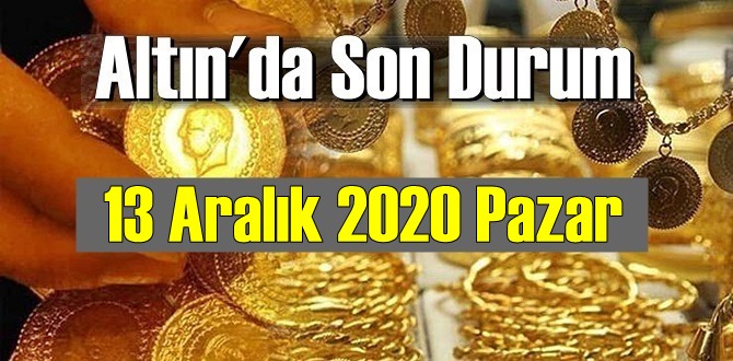 13 Aralık 2020 Pazar Ekonomi’de Altın piyasası, Altın güne nasıl başlıyor