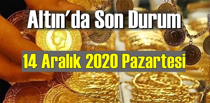 14 Aralık 2020 Pazartesi Ekonomi’de Altın piyasası, Altın güne nasıl başlıyor