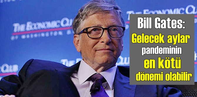 Bill Gates: Pandeminin senaryolarını anlattı, Gelecek aylar sıkıntılı dönemler olabilir!