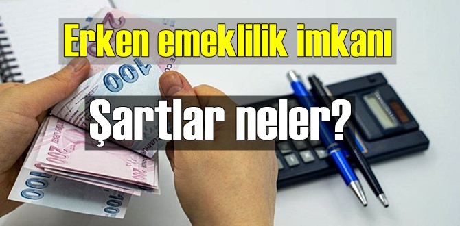 Erken emeklilik imkanından kimler yararlanabilir? Şartlar neler?