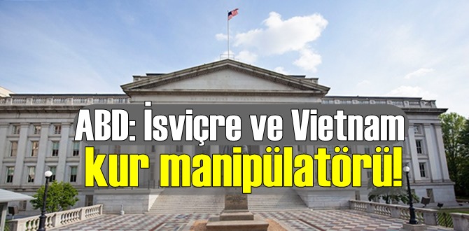 ABD: İsviçre ve Vietnam kur manipülatörü!