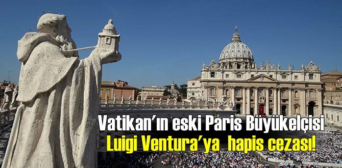 Vatikan'ın eski Paris Büyükelçisi Luigi Ventura'ya hapis cezası!