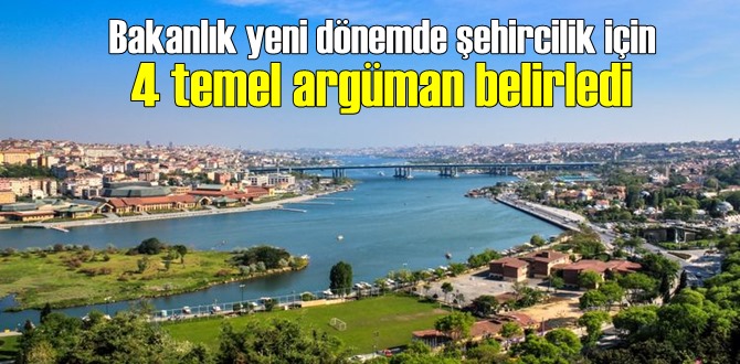 Bakanlık yeni dönemde şehircilik için 4 temel argüman belirledi