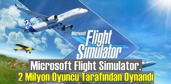 Microsoft Flight Simulator, 2 Milyon Oyuncu 50 milyon uçuş gerçekleştirdi!