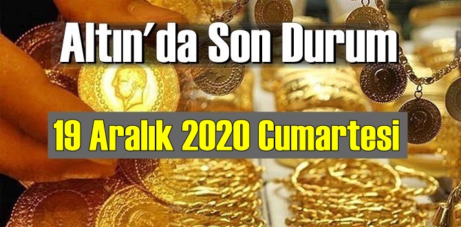 19 Aralık 2020 Cumartesi Ekonomi’de Altın piyasası, Altın güne nasıl başlıyor