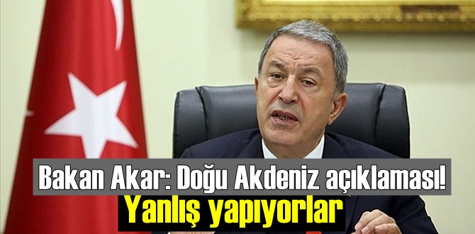 Bakan Akar: Doğu Akdeniz açıklaması! Yanlış yapıyorlar