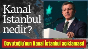 Davutoğlu’nun Kanal İstanbul açıklaması! Davutoğlu neler dedi?