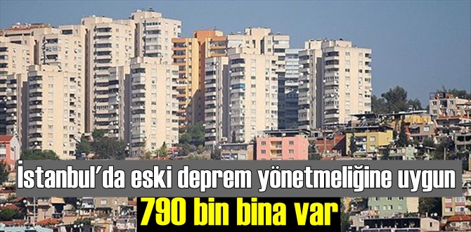 İstanbul'da eski deprem yönetmeliğine uygun 790 bin bina var