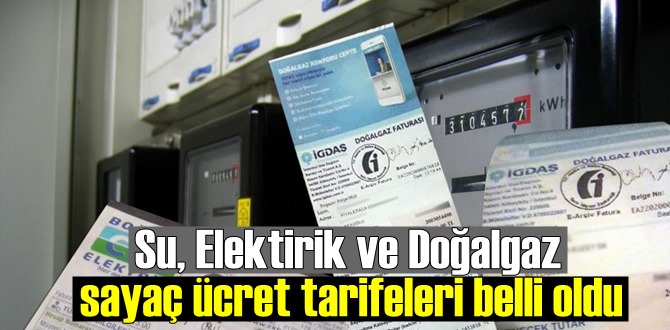 Su, Elektirik ve Doğalgaz sayaç ücret tarifeleri belli oldu