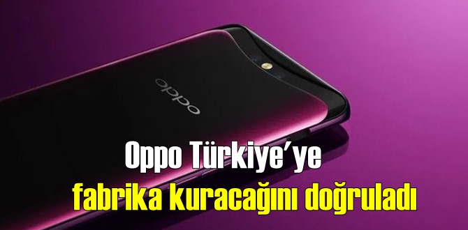 Teknoloji Devi Oppo Türkiye’de Fabrika Kuruyor!