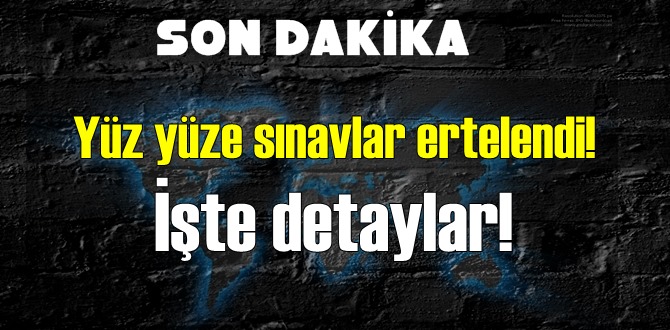 Son dakika! Yüz yüze sınavlar ertelendi! İşte detaylar!