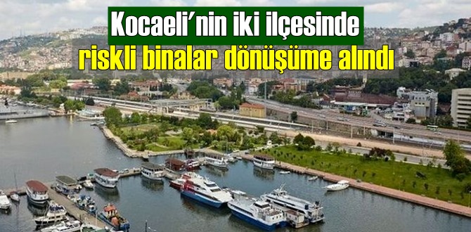 Kocaeli'nin iki ilçesinde riskli binalar dönüşüme alındı