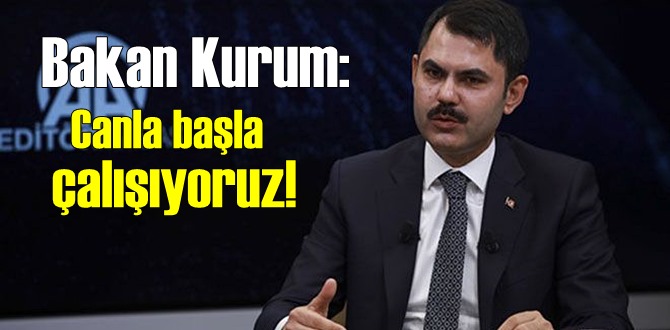 Bakan Kurum: 81 kente 300'den fazla ziyaret gerçekleştirdik, Canla başla çalışıyoruz!