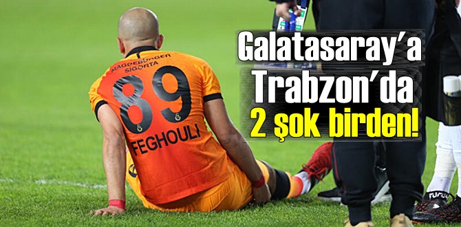 Süper Lig'in 15. haftasında Galatasaray'a Trabzon'da 2 şok birden! Sofiane Feghouli sakatlandı.