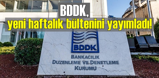 BDDK, yeni haftalık bültenini yayımladı!