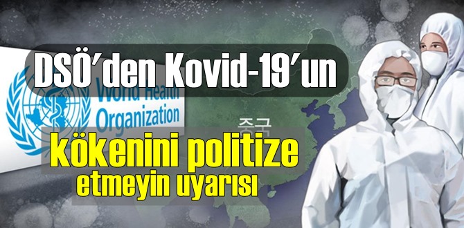 DSÖ'den Covid-19'un kökenini politize etmeyin uyarısı!