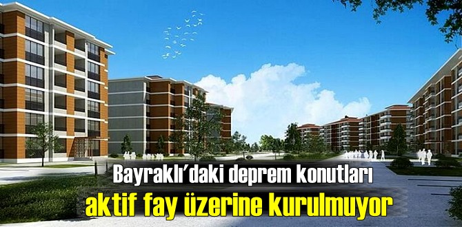 Bayraklı'daki deprem konutları aktif fay üzerine kurulmuyor