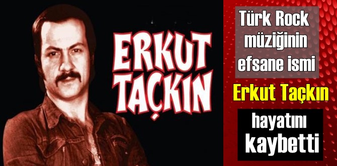 Efsane Rock'çu Erkut Taçkın Vefat etti!