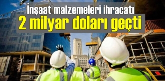 İnşaat malzemeleri ihracatı 2 milyar doları geçti