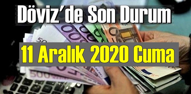 11 Aralık 2020 Cuma Ekonomi’de Döviz piyasası, Döviz güne nasıl başladı