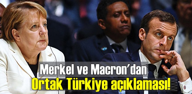 Merkel ve Macron'dan Ortak Türkiye açıklaması! Türkiye ile diyalog kapısını açık tutuyororuz