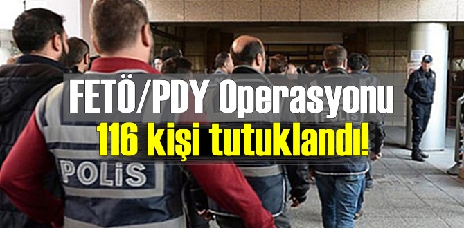 İzmir merkezli 50 ilde FETÖ/PDY Operasyonu, 116 kişi tutuklandı!