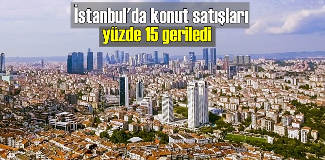 İstanbul'da konut satışları yüzde 15 geriledi