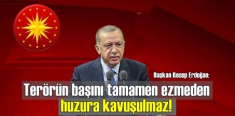 Başkan Recep Erdoğan: Terörün başını tamamen ezmeden huzura kavuşulmaz!