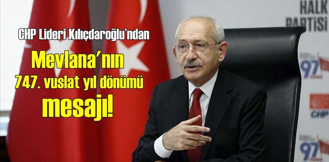 CHP Lideri Kılıçdaroğlu’ndan Mevlana'nın 747. vuslat yıl dönümü mesajı!