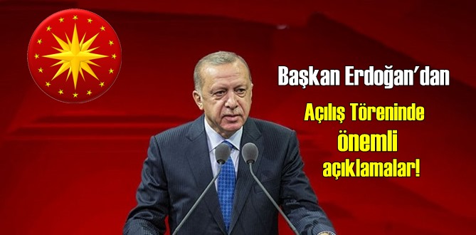 Başkan Erdoğan'dan Açılış Töreninde önemli açıklamalar!