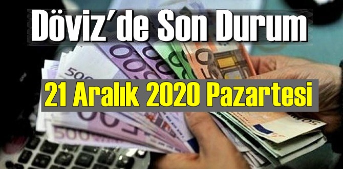 21 Aralık 2020 Pazartesi Ekonomi’de Döviz piyasası, Döviz güne nasıl başladı