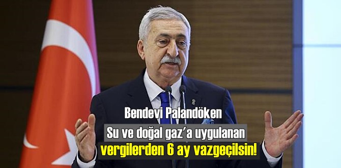 Su ve doğal gaz'a uygulanan vergilerden 6 ay vazgeçilsin!