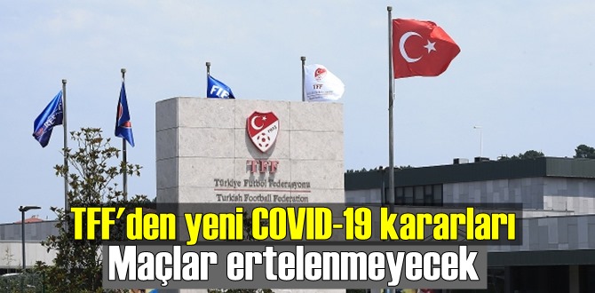 TFF yeni COVID-19 kararı aldı: Maçlar ertelenmeyecek!