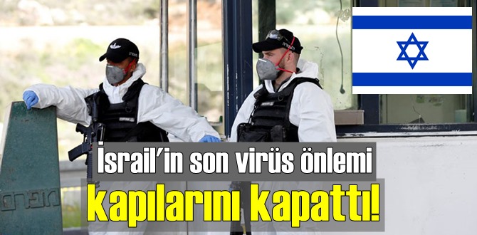 İsrail'in son virüs önlemi, kapılarını kapattı!