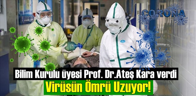 Bilim Kurulu üyesi Prof. Dr.Ateş Kara verdi'den iyi olmayan bir haber! Virüsün Ömrü Uzuyor!