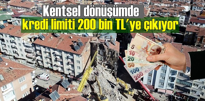 Kentsel dönüşümde kredi limiti 200 bin TL'ye çıkıyor