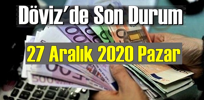 27 Aralık 2020 Pazar Ekonomi’de Döviz piyasası, Döviz güne nasıl başladı