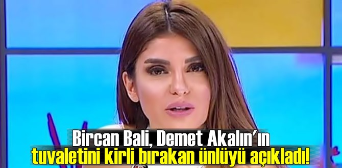 Bircan Bali, Demet Akalın'ın tuvaletini kirli bırakan ünlüyü açıkladı!