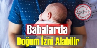Babalarda Doğum İzni Alabilir!