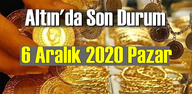 6 Aralık 2020 Pazar Ekonomi’de Altın piyasası, Altın güne nasıl başlıyor